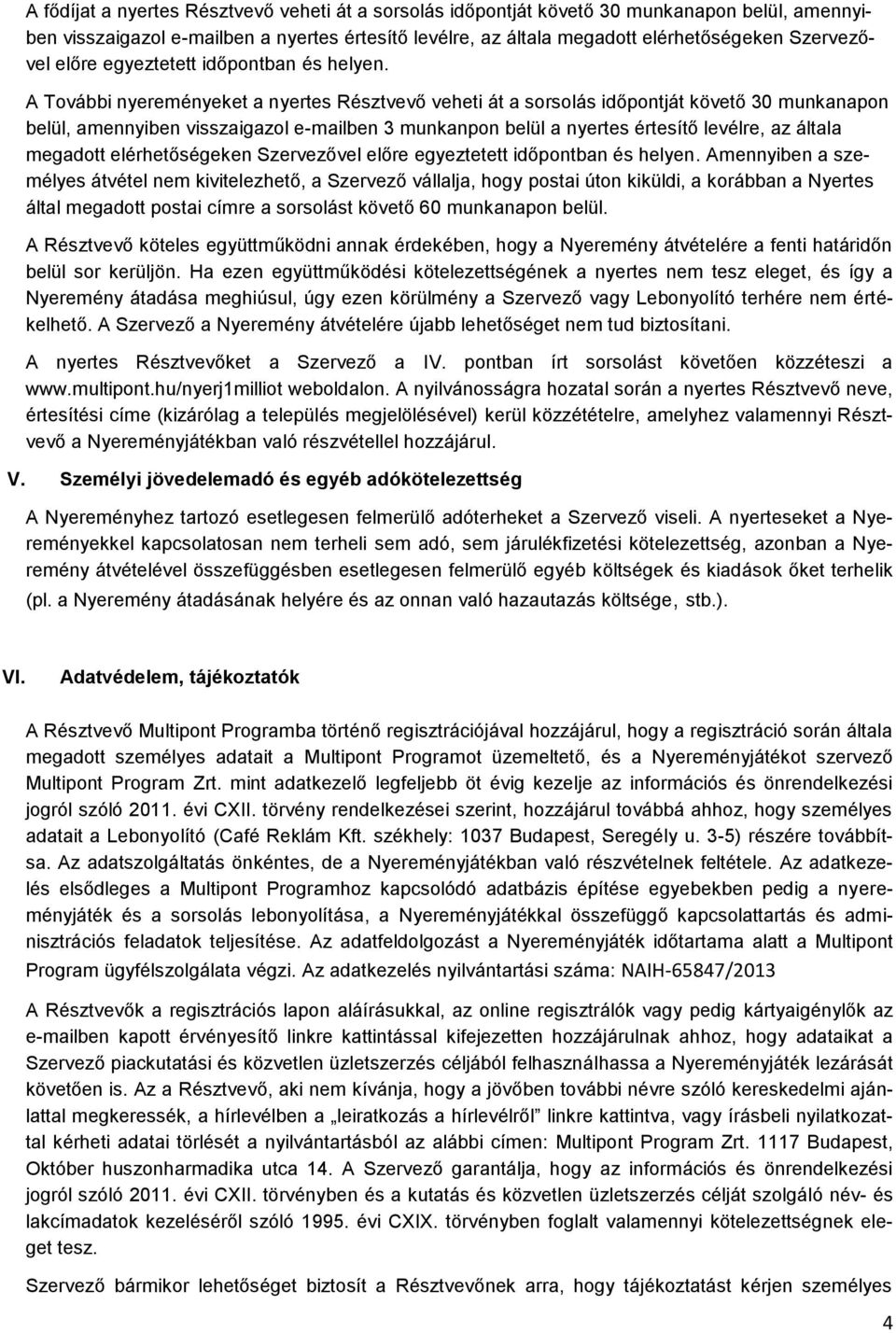 A További nyereményeket a nyertes Résztvevő veheti át a sorsolás időpontját követő 30 munkanapon belül, amennyiben visszaigazol e-mailben 3 munkanpon belül a nyertes értesítő levélre, az általa