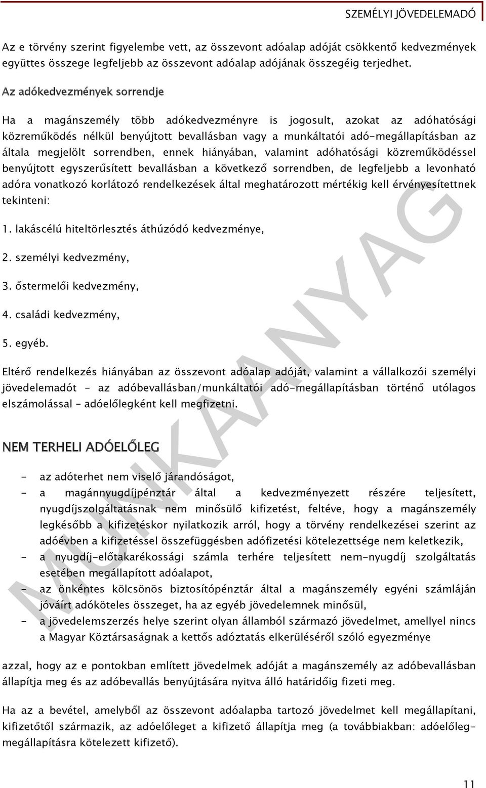 megjelölt sorrendben, ennek hiányában, valamint adóhatósági közreműködéssel benyújtott egyszerűsített bevallásban a következő sorrendben, de legfeljebb a levonható adóra vonatkozó korlátozó