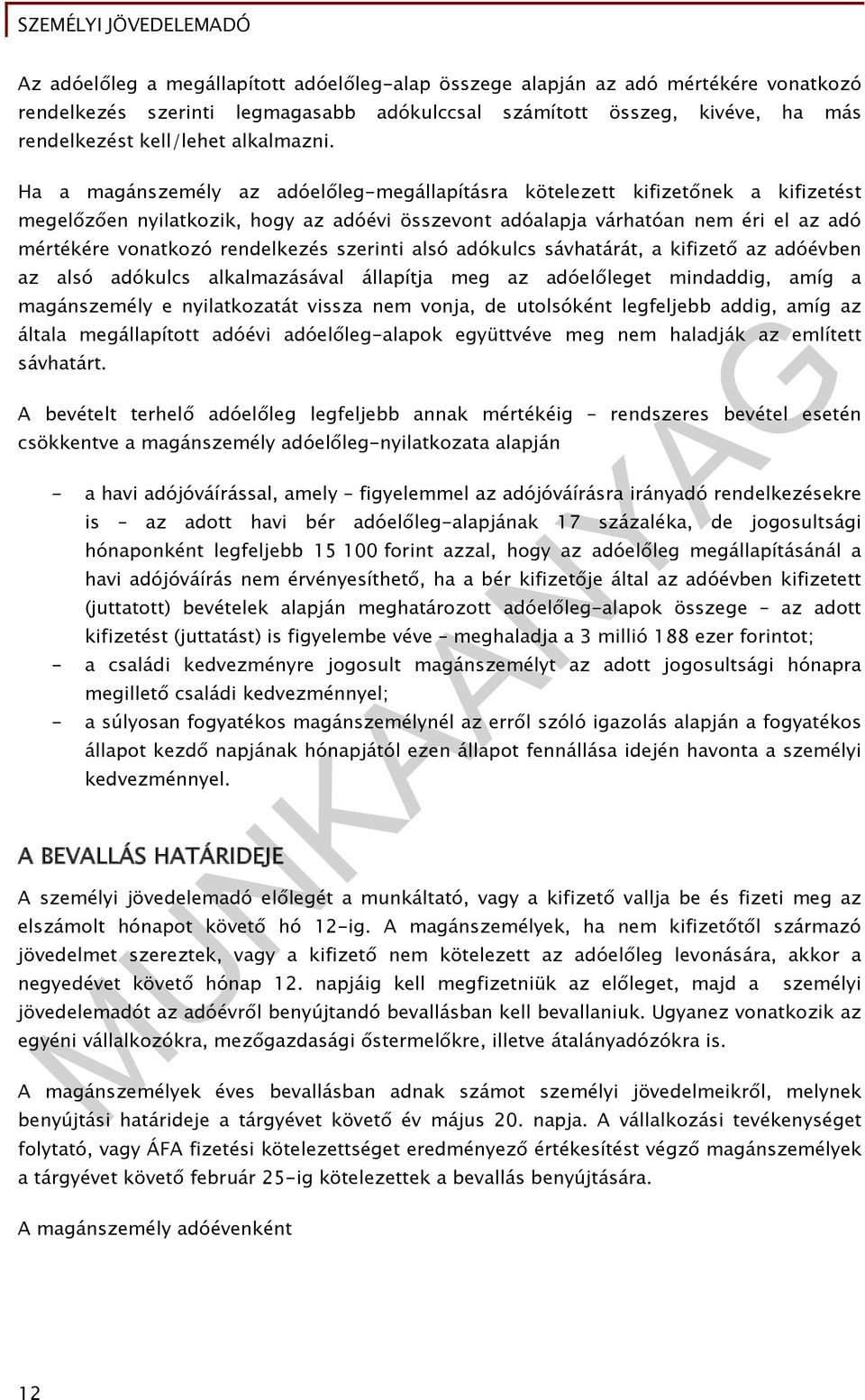 rendelkezés szerinti alsó adókulcs sávhatárát, a kifizető az adóévben az alsó adókulcs alkalmazásával állapítja meg az adóelőleget mindaddig, amíg a magánszemély e nyilatkozatát vissza nem vonja, de