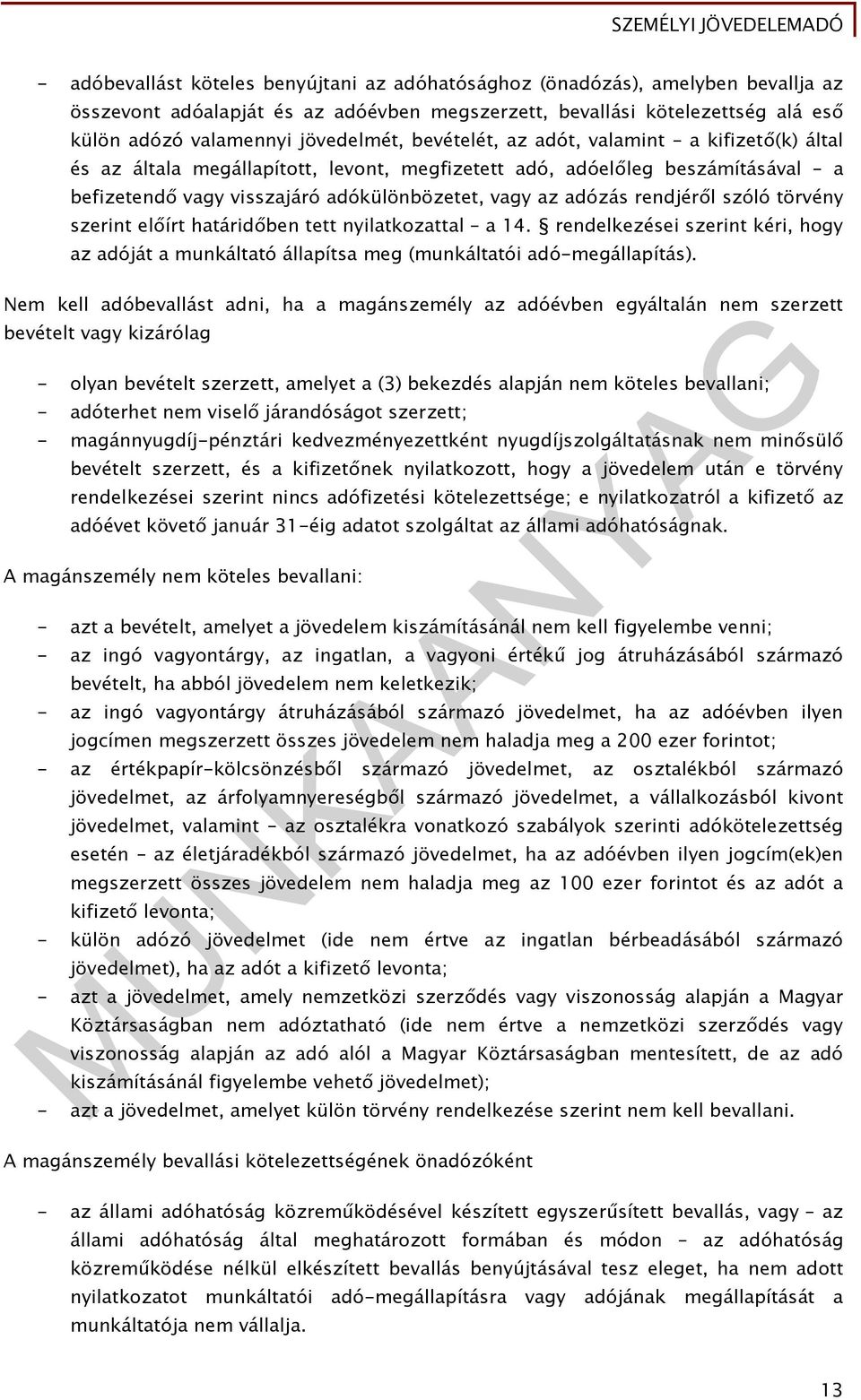 szóló törvény szerint előírt határidőben tett nyilatkozattal a 14. rendelkezései szerint kéri, hogy az adóját a munkáltató állapítsa meg (munkáltatói adó-megállapítás).