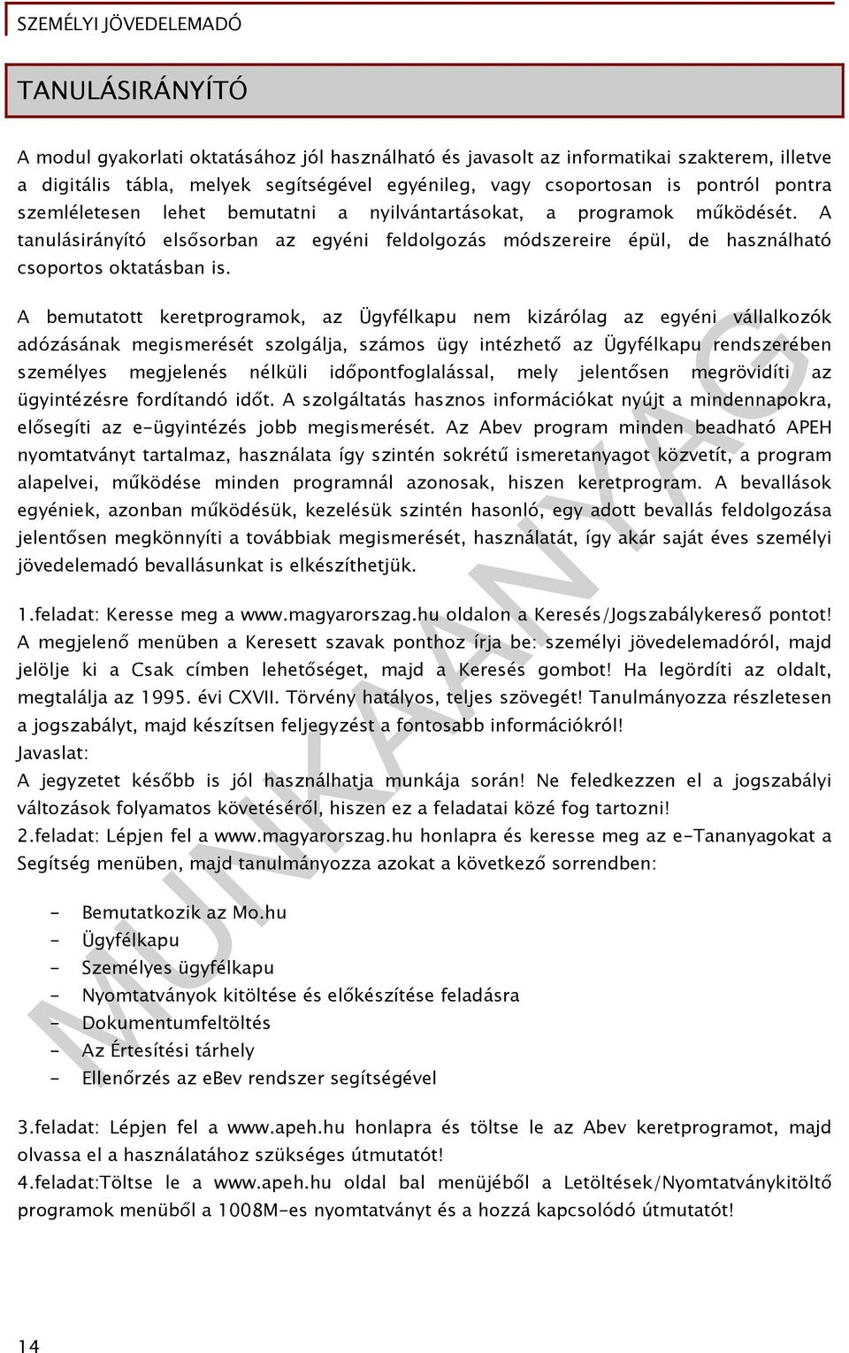 A bemutatott keretprogramok, az Ügyfélkapu nem kizárólag az egyéni vállalkozók adózásának megismerését szolgálja, számos ügy intézhető az Ügyfélkapu rendszerében személyes megjelenés nélküli