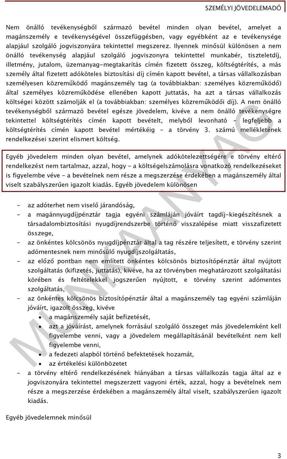 Ilyennek minősül különösen a nem önálló tevékenység alapjául szolgáló jogviszonyra tekintettel munkabér, tiszteletdíj, illetmény, jutalom, üzemanyag-megtakarítás címén fizetett összeg,