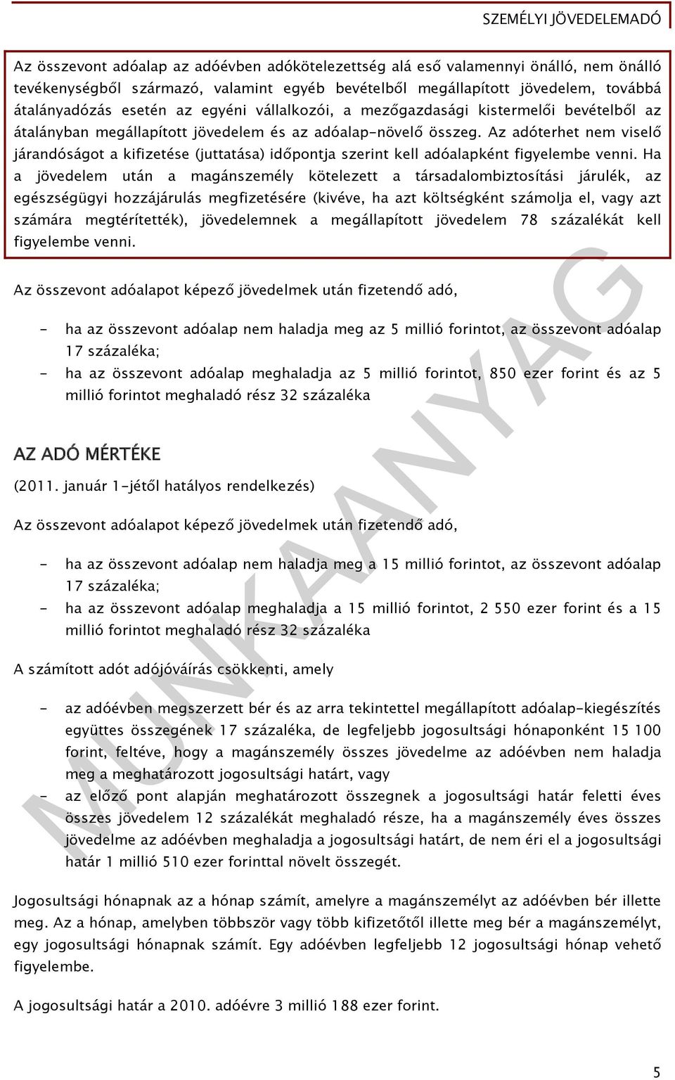 Az adóterhet nem viselő járandóságot a kifizetése (juttatása) időpontja szerint kell adóalapként figyelembe venni.