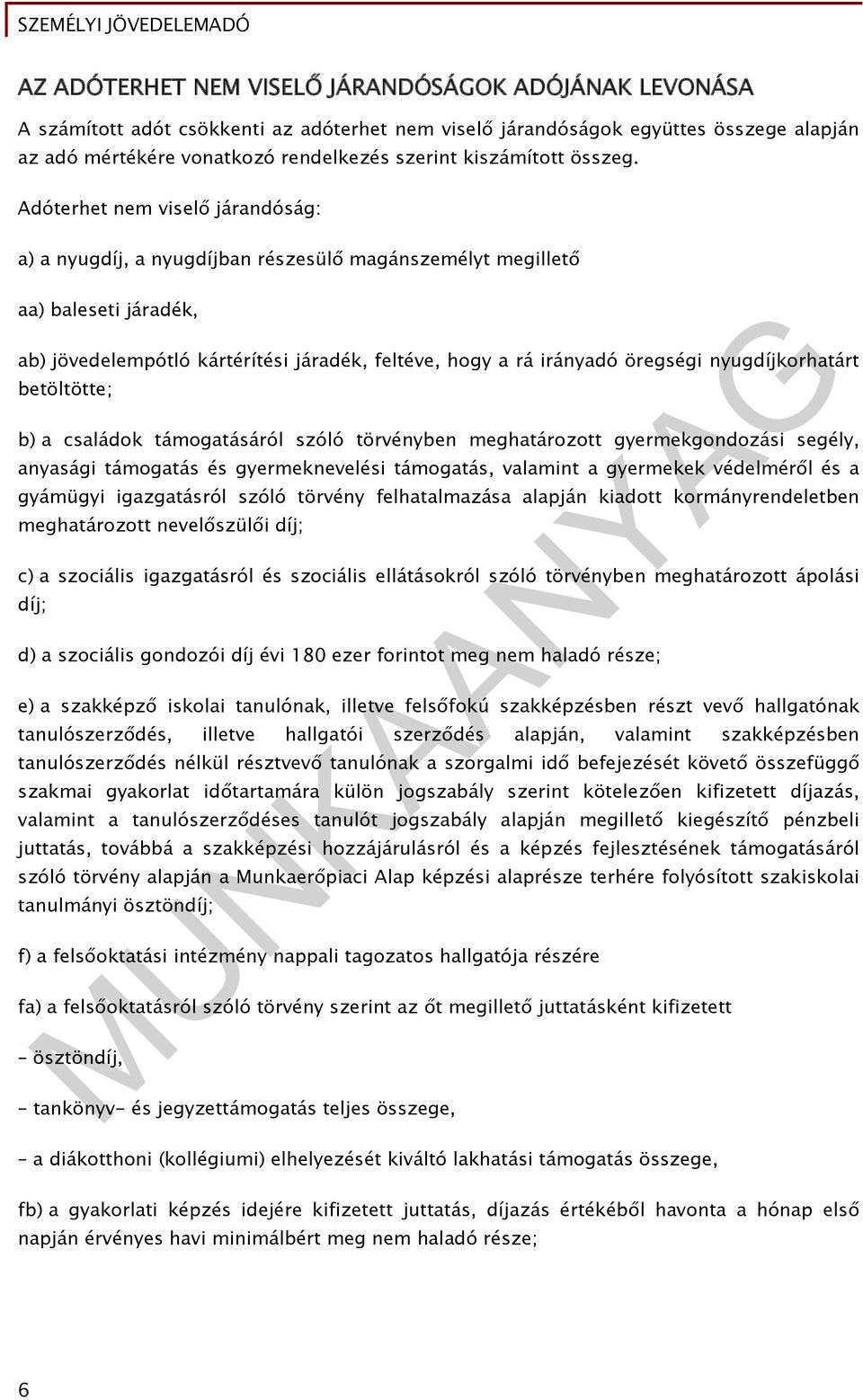 Adóterhet nem viselő járandóság: a) a nyugdíj, a nyugdíjban részesülő magánszemélyt megillető aa) baleseti járadék, ab) jövedelempótló kártérítési járadék, feltéve, hogy a rá irányadó öregségi