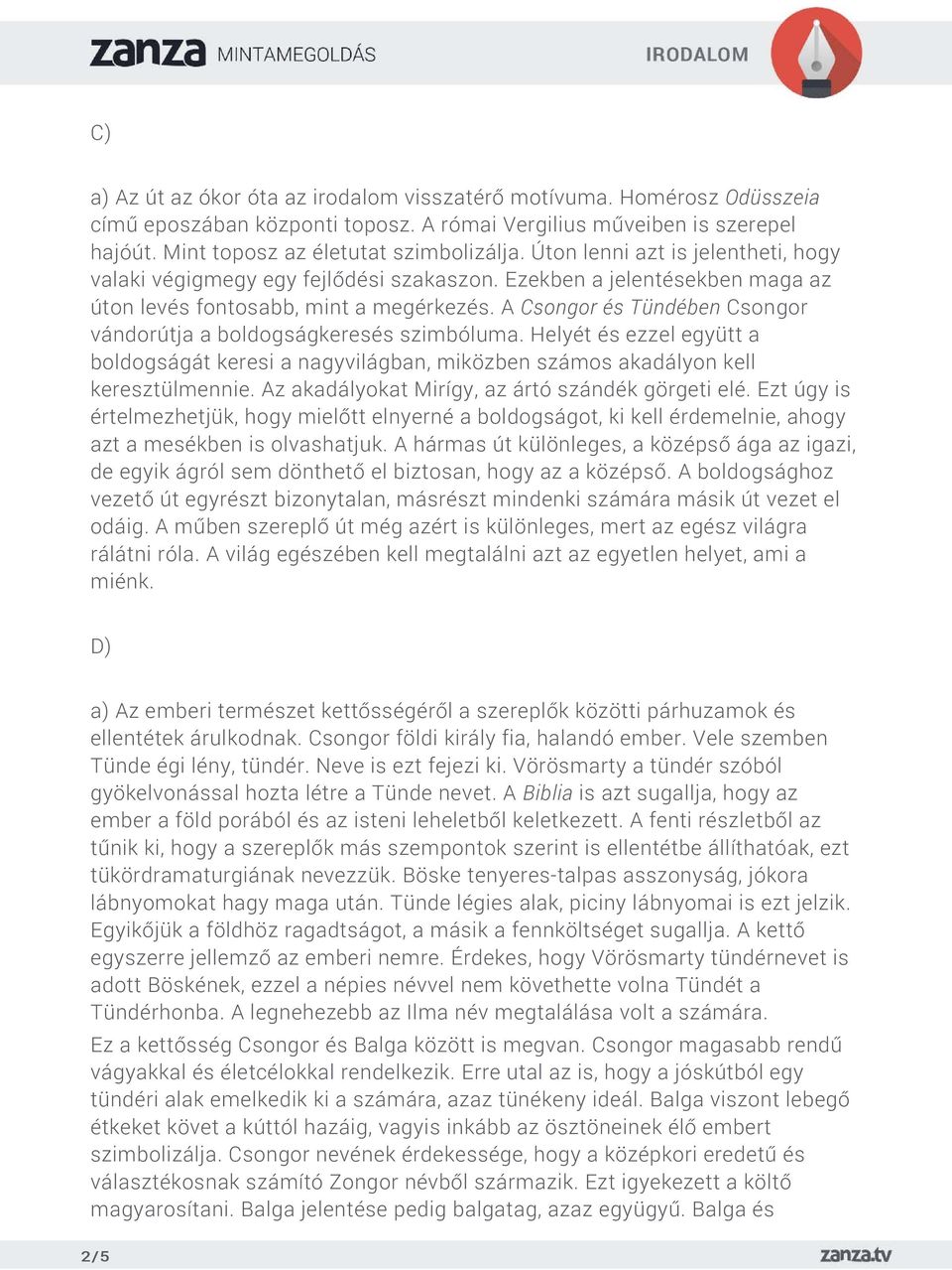 A Csongor és Tündében Csongor vándorútja a boldogságkeresés szimbóluma. Helyét és ezzel együtt a boldogságát keresi a nagyvilágban, miközben számos akadályon kell keresztülmennie.