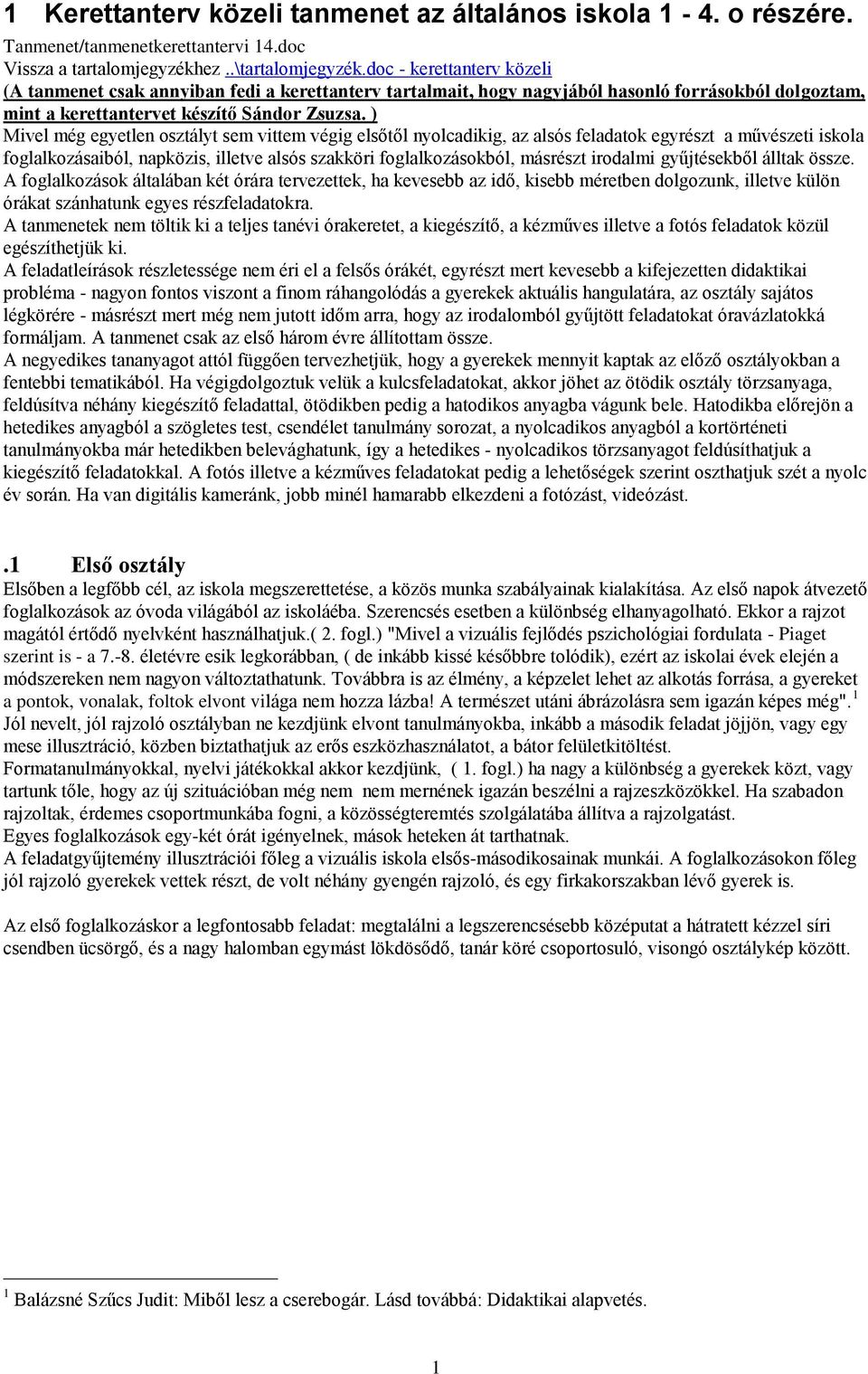 ) Mivel még egyetlen osztályt sem vittem végig elsőtől nyolcadikig, az alsós feladatok egyrészt a művészeti iskola foglalkozásaiból, napközis, illetve alsós szakköri foglalkozásokból, másrészt