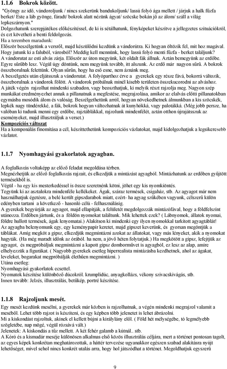 száll a világ lepkeszárnyon." Dolgozhatunk szerepjátékos előkészítéssel, de ki is sétálhatunk, fényképeket készítve a jellegzetes szituációkról, és ezt követheti a benti feldolgozás.