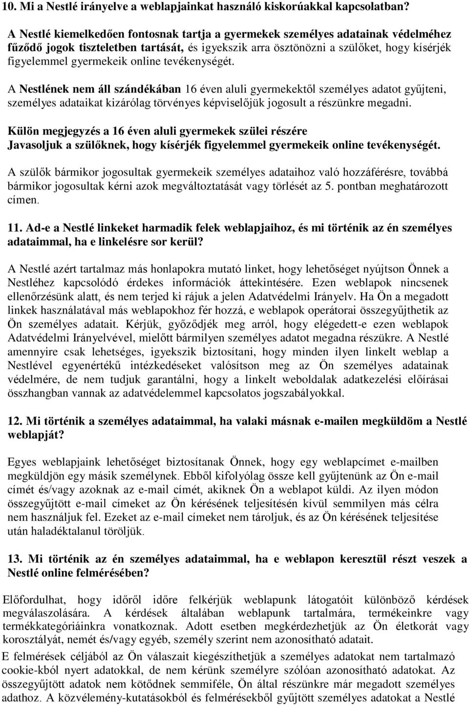 online tevékenységét. A Nestlének nem áll szándékában 16 éven aluli gyermekektől személyes adatot gyűjteni, személyes adataikat kizárólag törvényes képviselőjük jogosult a részünkre megadni.