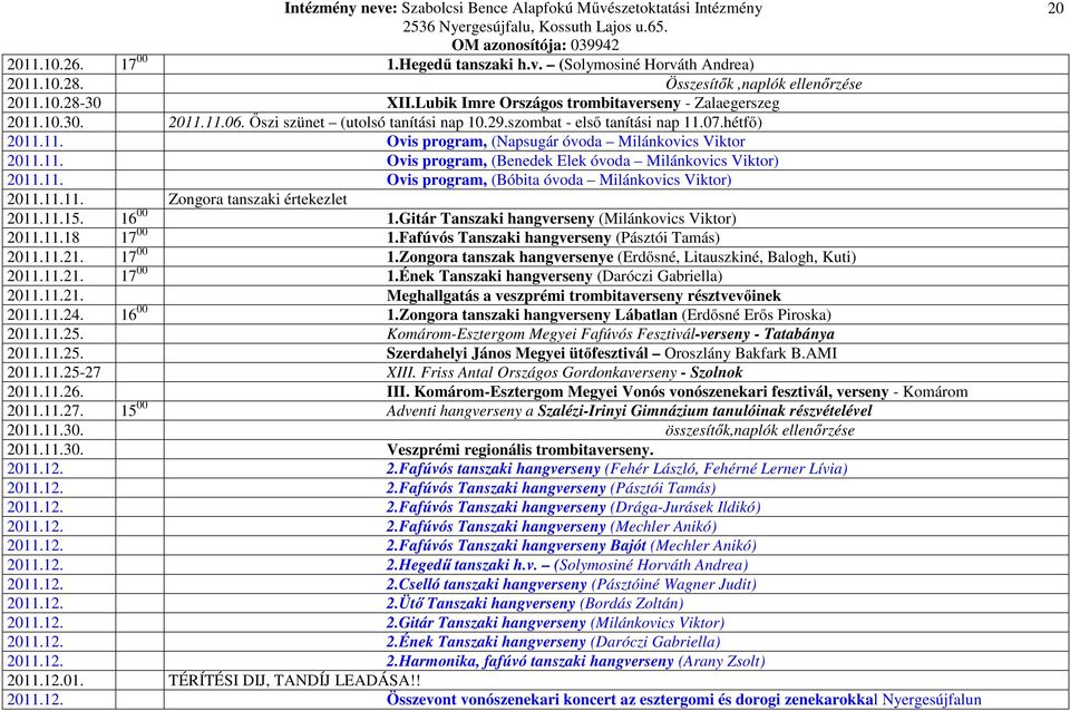 . Ovis program, (Bóbita óvoda Milánkovics Viktor) 20... Zongora tanszaki értekezlet 20..5. 6 00.Gitár Tanszaki hangverseny (Milánkovics Viktor) 20..8 7 00.