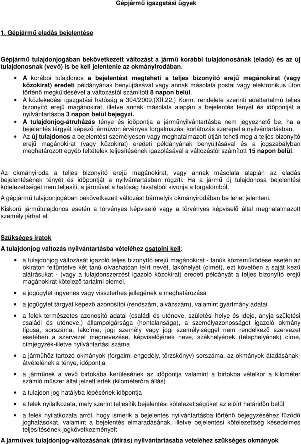 A korábbi tulajdonos a bejelentést megteheti a teljes bizonyító erejű magánokirat (vagy közokirat) eredeti példányának benyújtásával vagy annak másolata postai vagy elektronikus úton történő