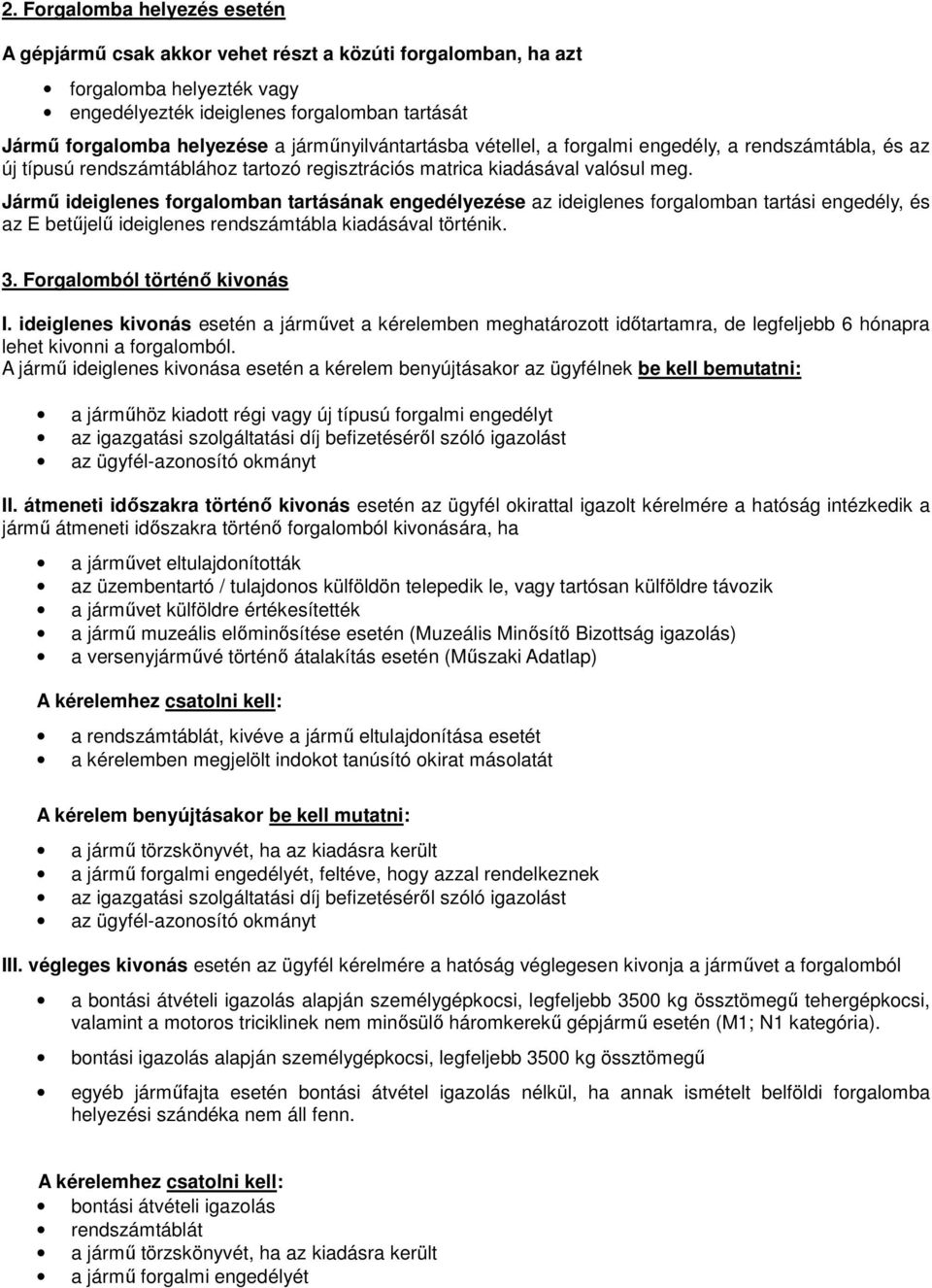 Jármű ideiglenes forgalomban tartásának engedélyezése az ideiglenes forgalomban tartási engedély, és az E betűjelű ideiglenes rendszámtábla kiadásával történik. 3. Forgalomból történő kivonás I.