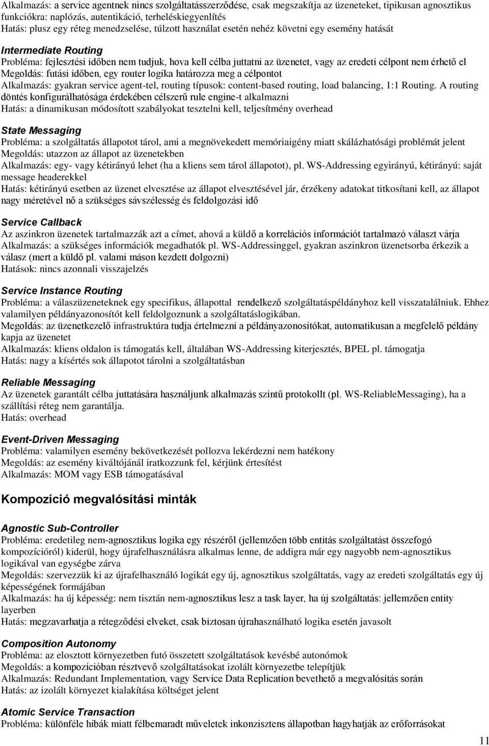 nem érhető el Megoldás: futási időben, egy router logika határozza meg a célpontot Alkalmazás: gyakran service agent-tel, routing típusok: content-based routing, load balancing, 1:1 Routing.