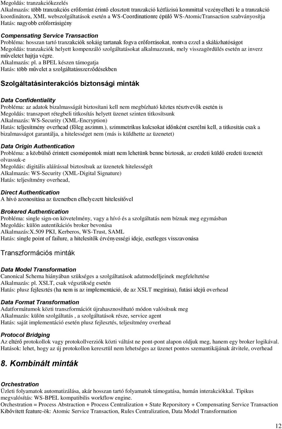 rontva ezzel a skálázhatóságot Megoldás: tranzakciók helyett kompenzáló szolgáltatásokat alkalmazzunk, mely visszagördülés esetén az inverz műveletet hajtja végre. Alkalmazás: pl.