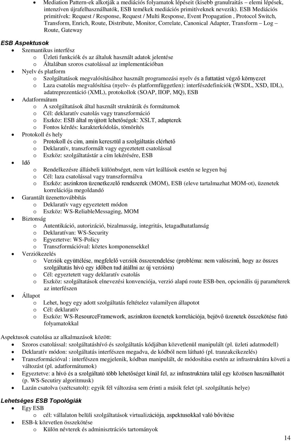 Route, Gateway ESB Aspektusok Szemantikus interfész o Üzleti funkciók és az általuk használt adatok jelentése o Általában szoros csatolással az implementációban Nyelv és platform o Szolgáltatások