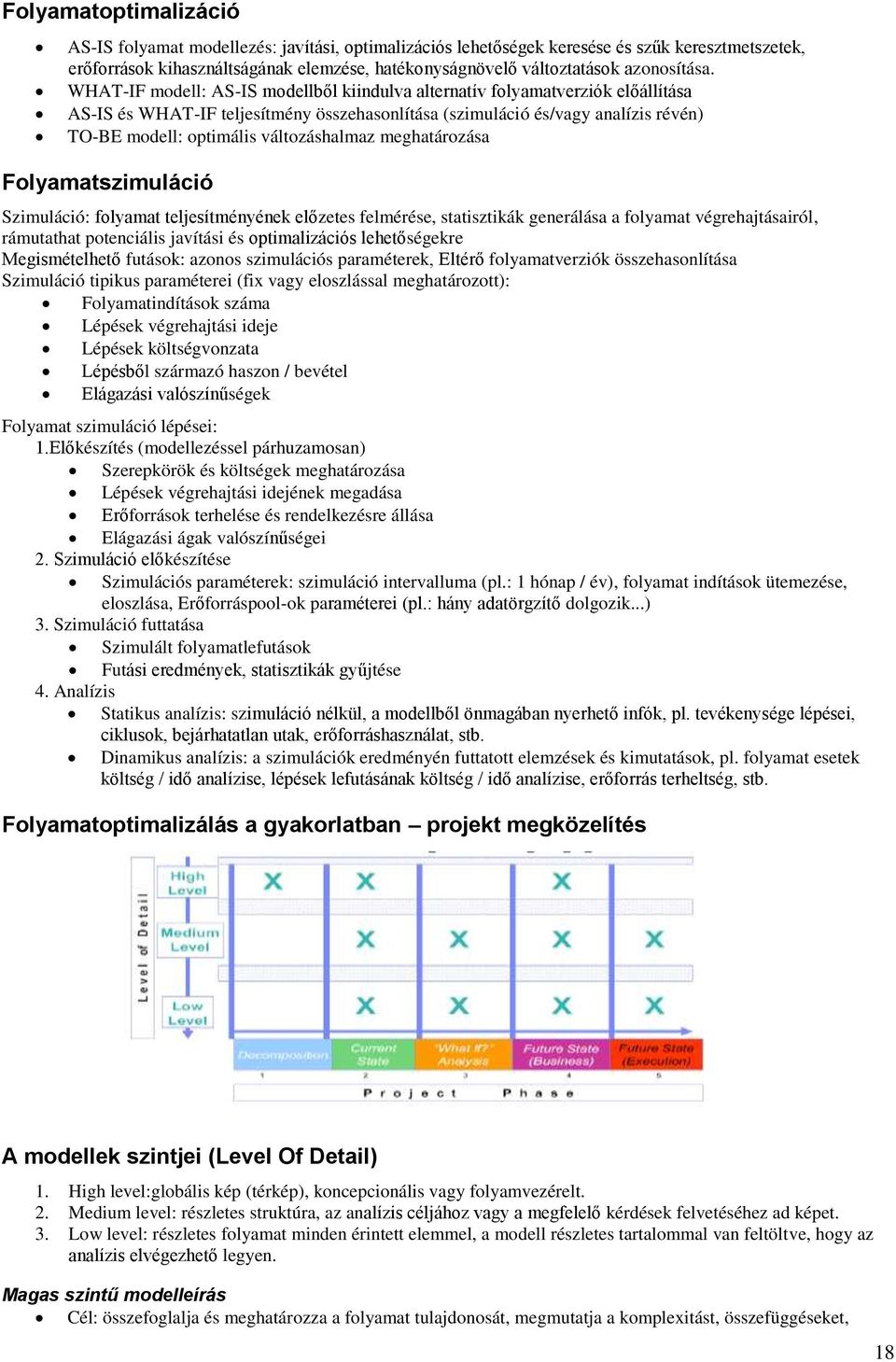 WHAT-IF modell: AS-IS modellből kiindulva alternatív folyamatverziók előállítása AS-IS és WHAT-IF teljesítmény összehasonlítása (szimuláció és/vagy analízis révén) TO-BE modell: optimális