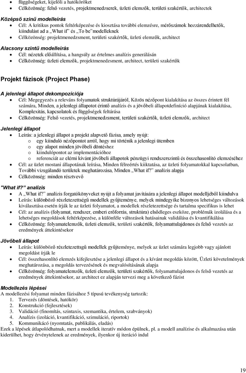 modelleírás Cél: nézetek előállítása, a hangsúly az értelmes analízis generálásán Célközönség: üzleti elemzők, projektmenedzsment, architect, területi szakértők Projekt fázisok (Project Phase) A