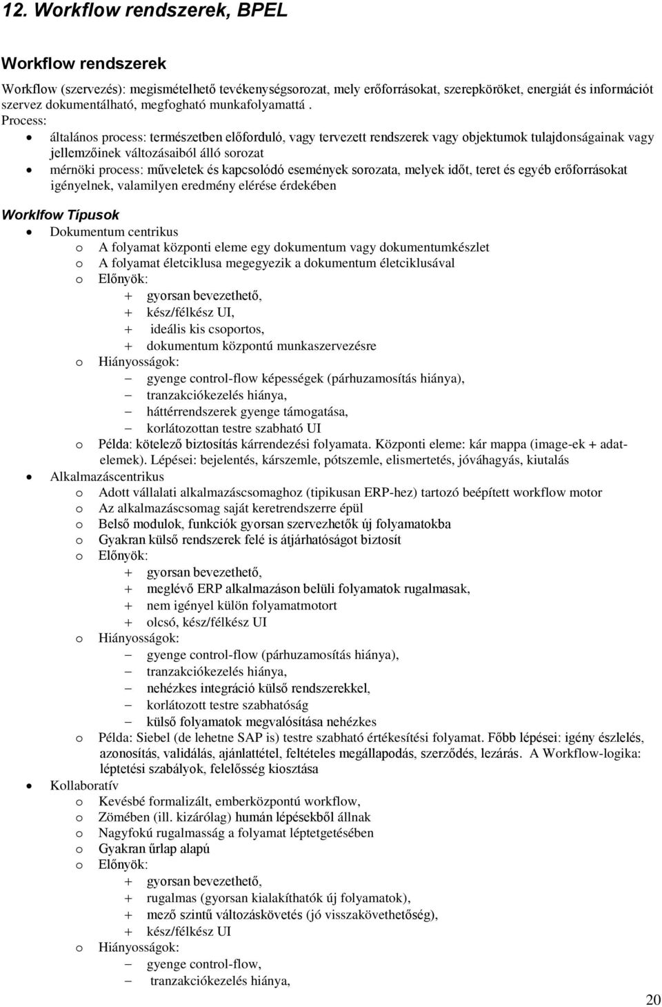 Process: általános process: természetben előforduló, vagy tervezett rendszerek vagy objektumok tulajdonságainak vagy jellemzőinek változásaiból álló sorozat mérnöki process: műveletek és kapcsolódó