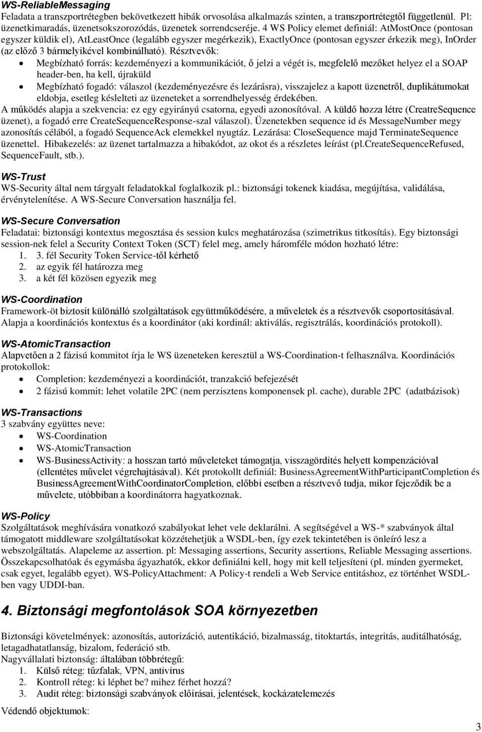 4 WS Policy elemet definiál: AtMostOnce (pontosan egyszer küldik el), AtLeastOnce (legalább egyszer megérkezik), ExactlyOnce (pontosan egyszer érkezik meg), InOrder (az előző 3 bármelyikével