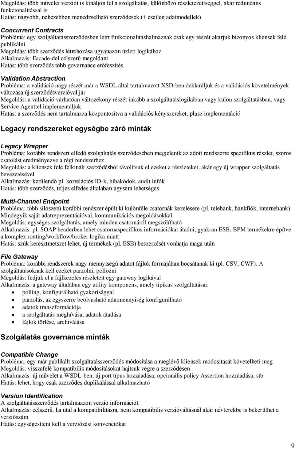 ugyanazon üzleti logikához Alkalmazás: Facade-del célszerű megoldani Hatás: több szerződés több governance erőfeszítés Validation Abstraction Probléma: a validáció nagy részét már a WSDL által