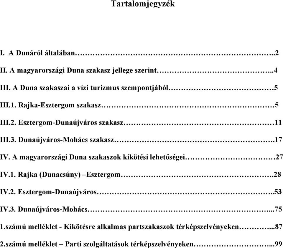 Dunaújváros-Mohács szakasz.17 IV. A magyarországi Duna szakaszok kikötési lehetőségei 27 IV.1. Rajka (Dunacsúny) Esztergom.28 IV.2. Esztergom-Dunaújváros.