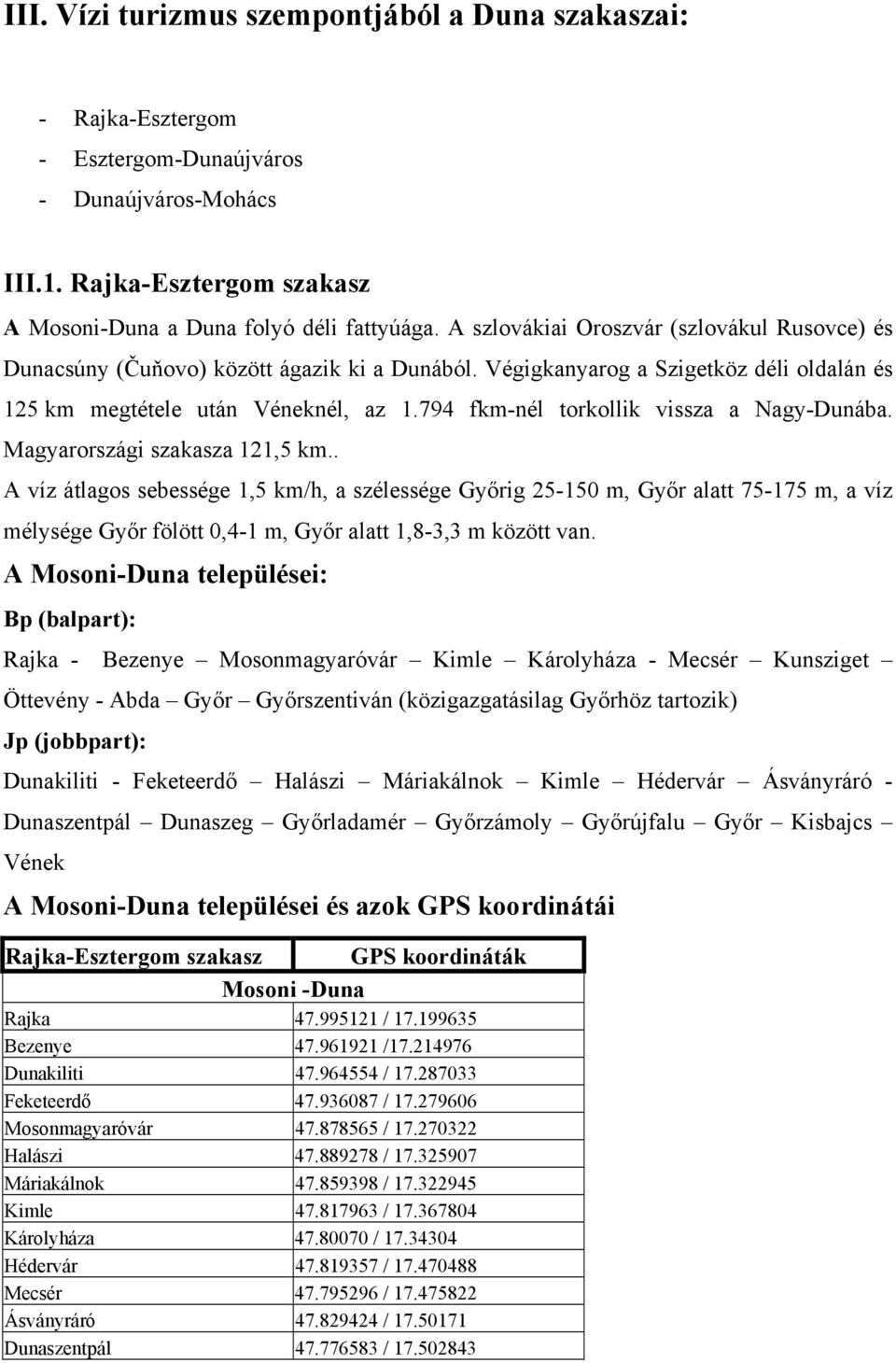 794 fkm-nél torkollik vissza a Nagy-Dunába. Magyarországi szakasza 121,5 km.