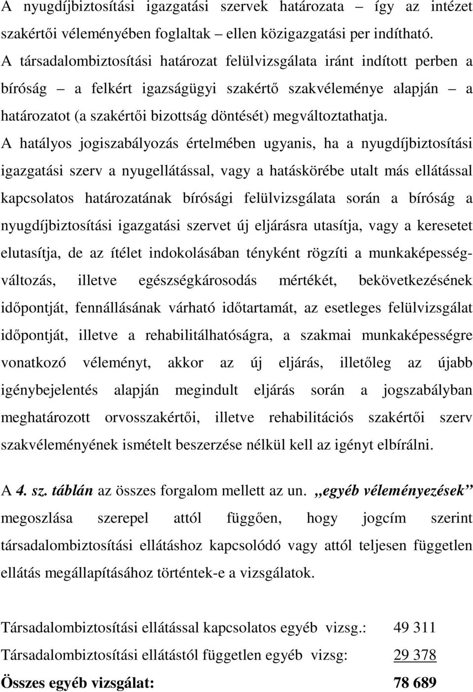 A hatályos jogiszabályozás értelmében ugyanis, ha a nyugdíjbiztosítási igazgatási szerv a nyugellátással, vagy a hatáskörébe utalt más ellátással kapcsolatos határozatának bírósági felülvizsgálata