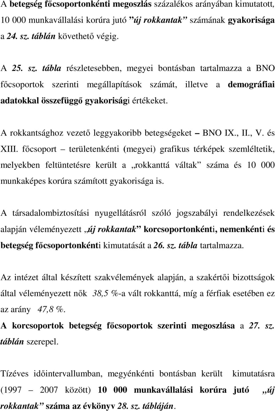 mának gyakorisága a 24. sz. táblán követhetı végig. A 25. sz. tábla részletesebben, megyei bontásban tartalmazza a BNO fıcsoportok szerinti megállapítások számát, illetve a demográfiai adatokkal összefüggı gyakorisági értékeket.