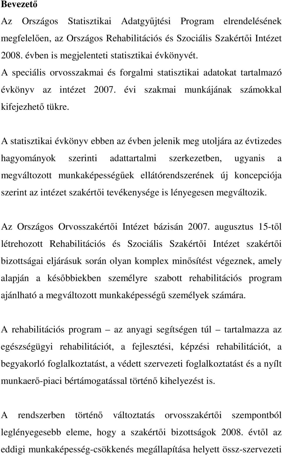 A statisztikai évkönyv ebben az évben jelenik meg utoljára az évtizedes hagyományok szerinti adattartalmi szerkezetben, ugyanis a megváltozott munkaképességőek ellátórendszerének új koncepciója