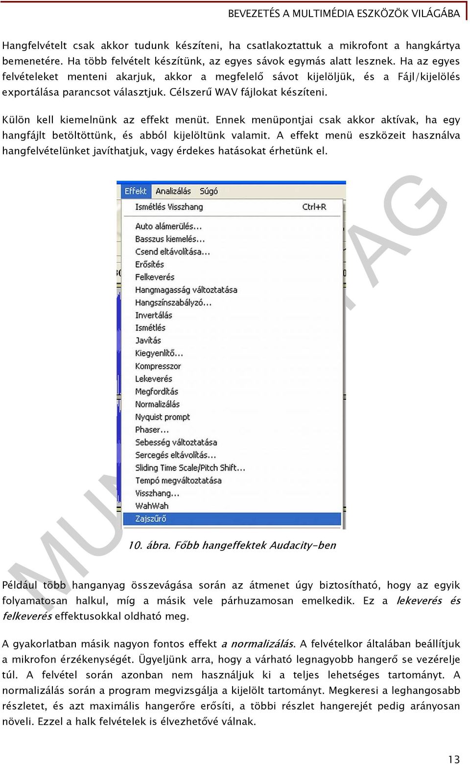 Külön kell kiemelnünk az effekt menüt. Ennek menüpontjai csak akkor aktívak, ha egy hangfájlt betöltöttünk, és abból kijelöltünk valamit.