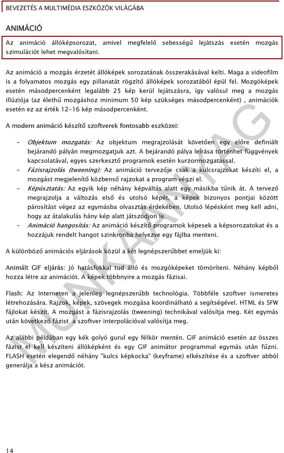 Mozgóképek esetén másodpercenként legalább 25 kép kerül lejátszásra, így valósul meg a mozgás illúziója (az élethű mozgáshoz minimum 50 kép szükséges másodpercenként), animációk esetén ez az érték