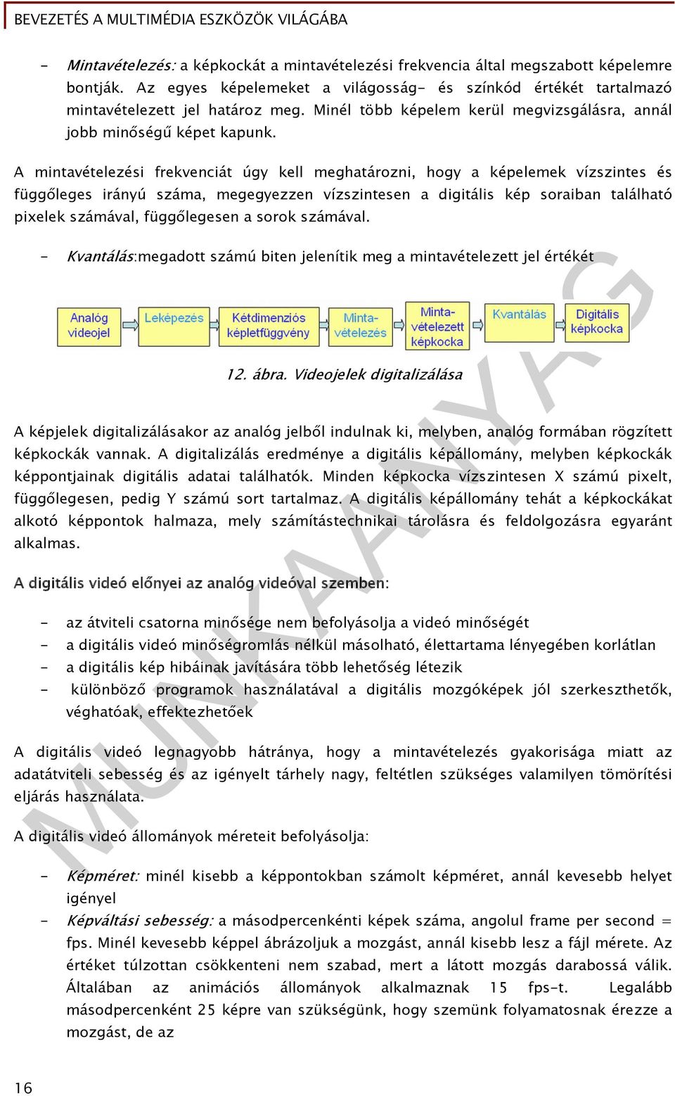 A mintavételezési frekvenciát úgy kell meghatározni, hogy a képelemek vízszintes és függőleges irányú száma, megegyezzen vízszintesen a digitális kép soraiban található pixelek számával, függőlegesen