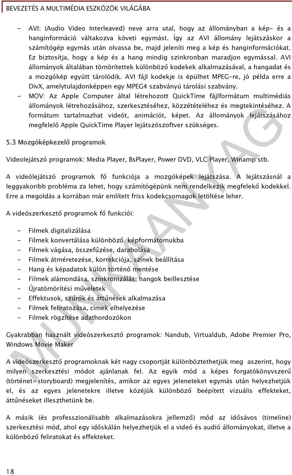 AVI állományok általában tömörítettek különböző kodekek alkalmazásával, a hangadat és a mozgókép együtt tárolódik.