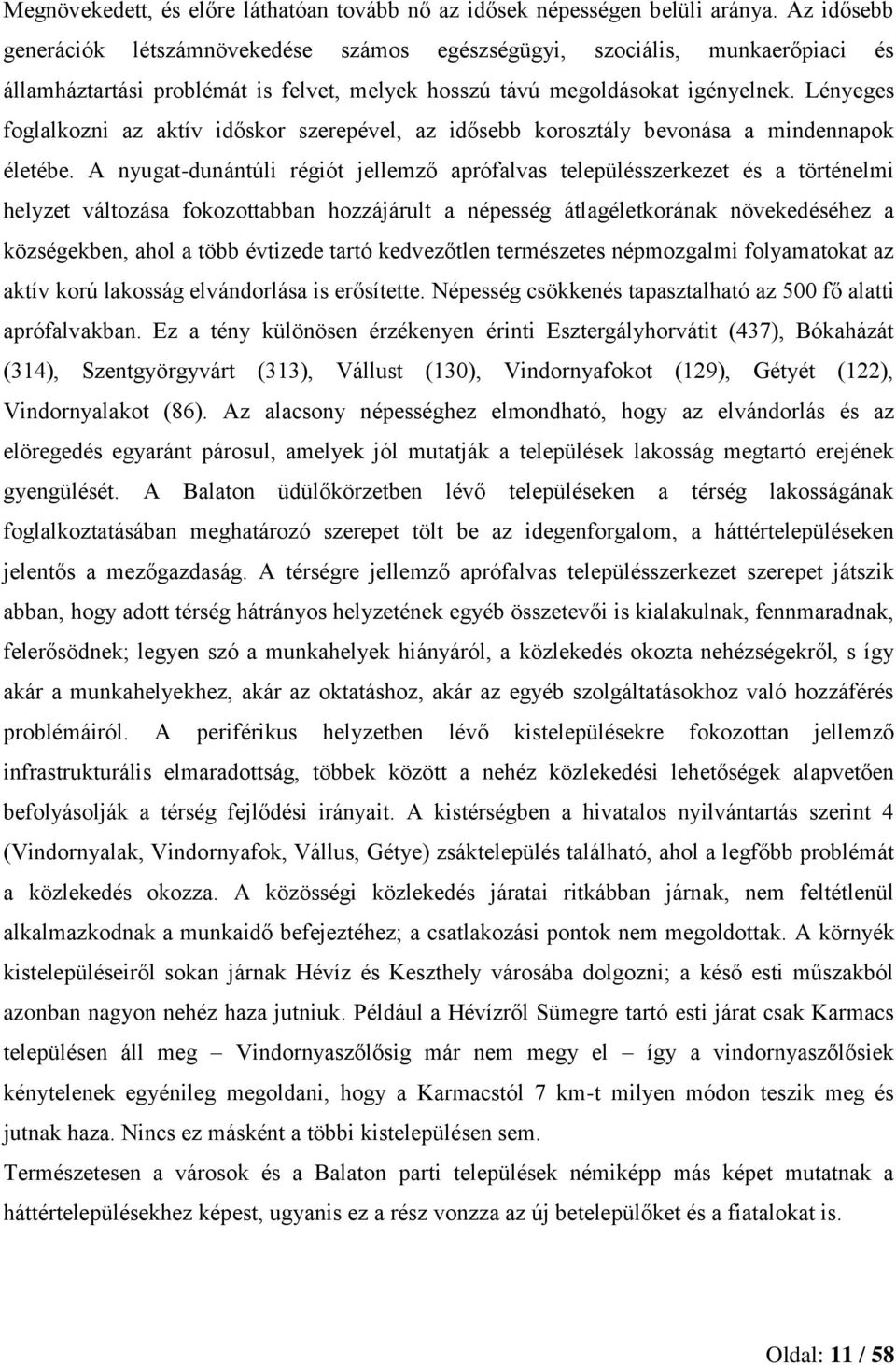 Lényeges foglalkozni az aktív időskor szerepével, az idősebb korosztály bevonása a mindennapok életébe.