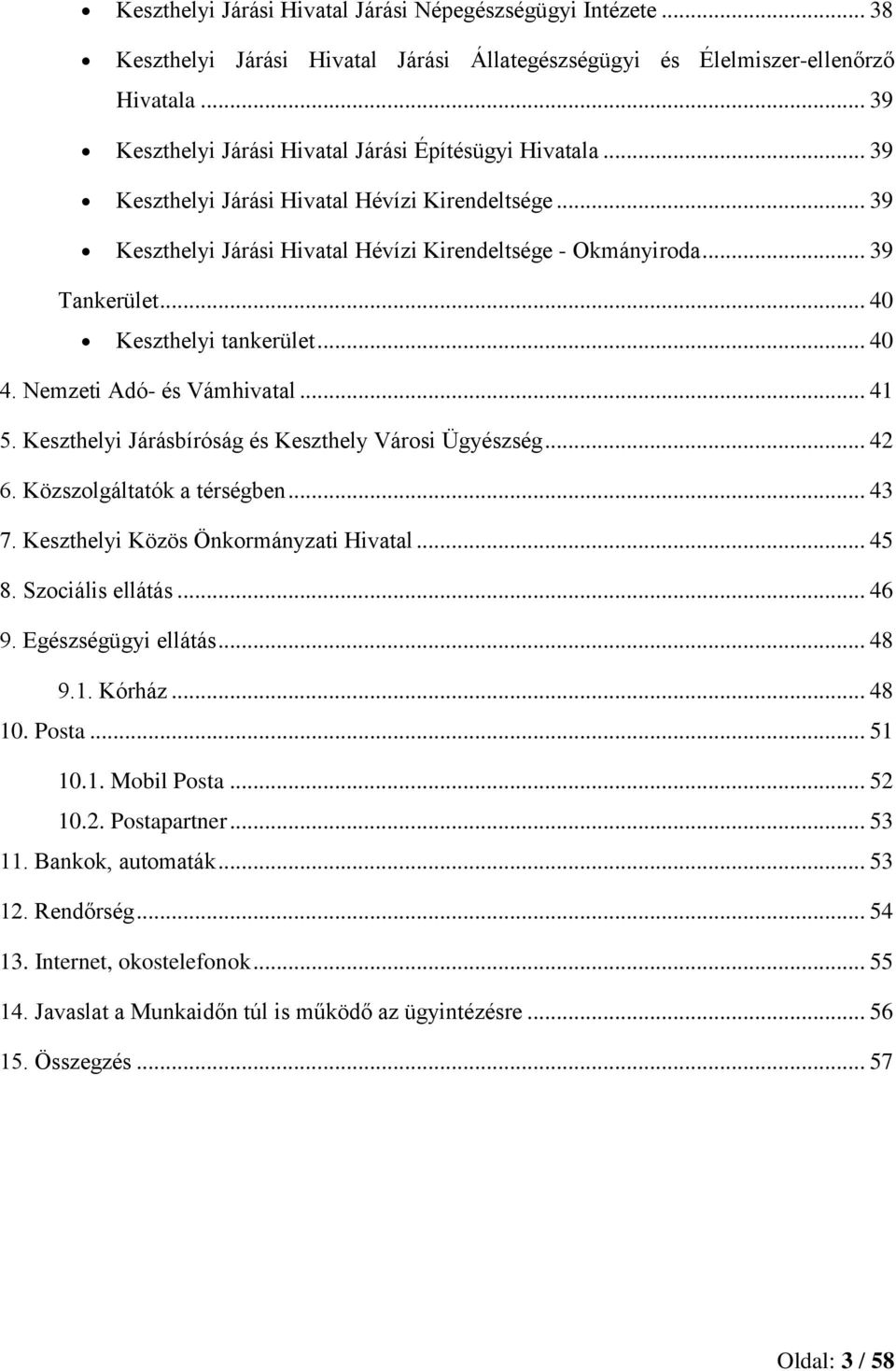 .. 40 Keszthelyi tankerület... 40 4. Nemzeti Adó- és Vámhivatal... 41 5. Keszthelyi Járásbíróság és Keszthely Városi Ügyészség... 42 6. Közszolgáltatók a térségben... 43 7.