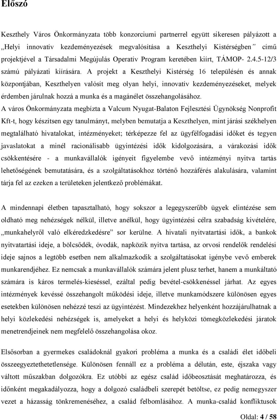 A projekt a Keszthelyi Kistérség 16 településén és annak központjában, Keszthelyen valósít meg olyan helyi, innovatív kezdeményezéseket, melyek érdemben járulnak hozzá a munka és a magánélet