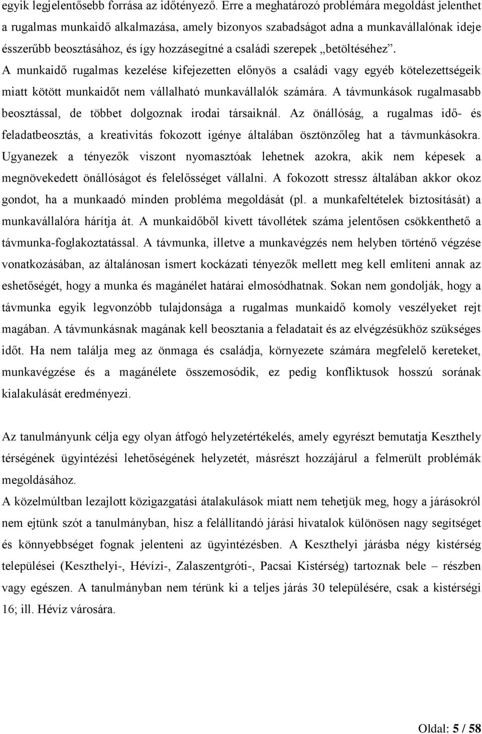 szerepek betöltéséhez. A munkaidő rugalmas kezelése kifejezetten előnyös a családi vagy egyéb kötelezettségeik miatt kötött munkaidőt nem vállalható munkavállalók számára.