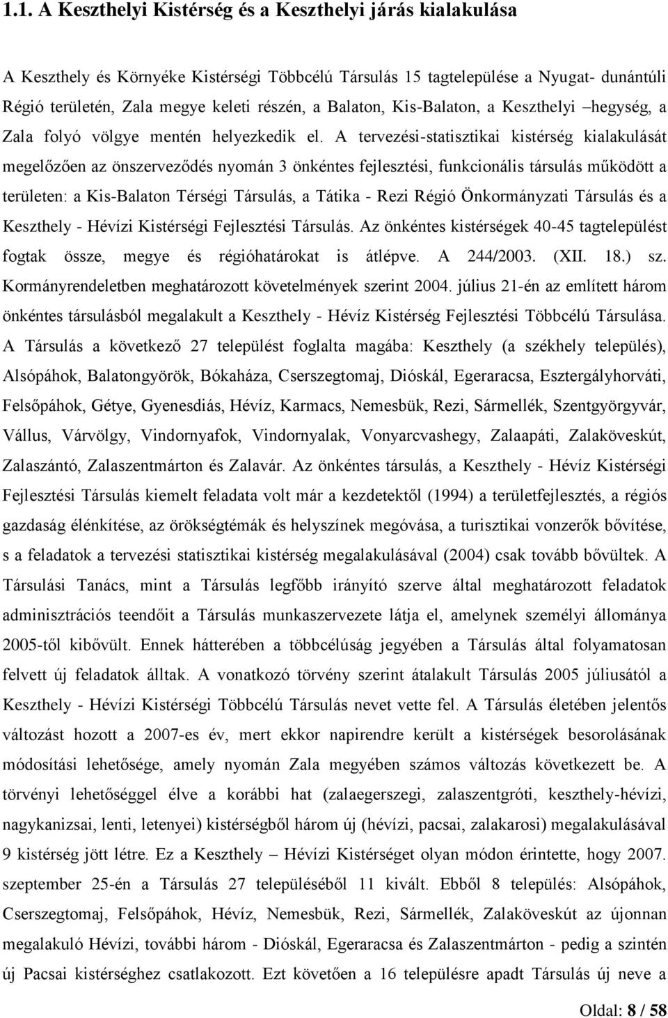 A tervezési-statisztikai kistérség kialakulását megelőzően az önszerveződés nyomán 3 önkéntes fejlesztési, funkcionális társulás működött a területen: a Kis-Balaton Térségi Társulás, a Tátika - Rezi