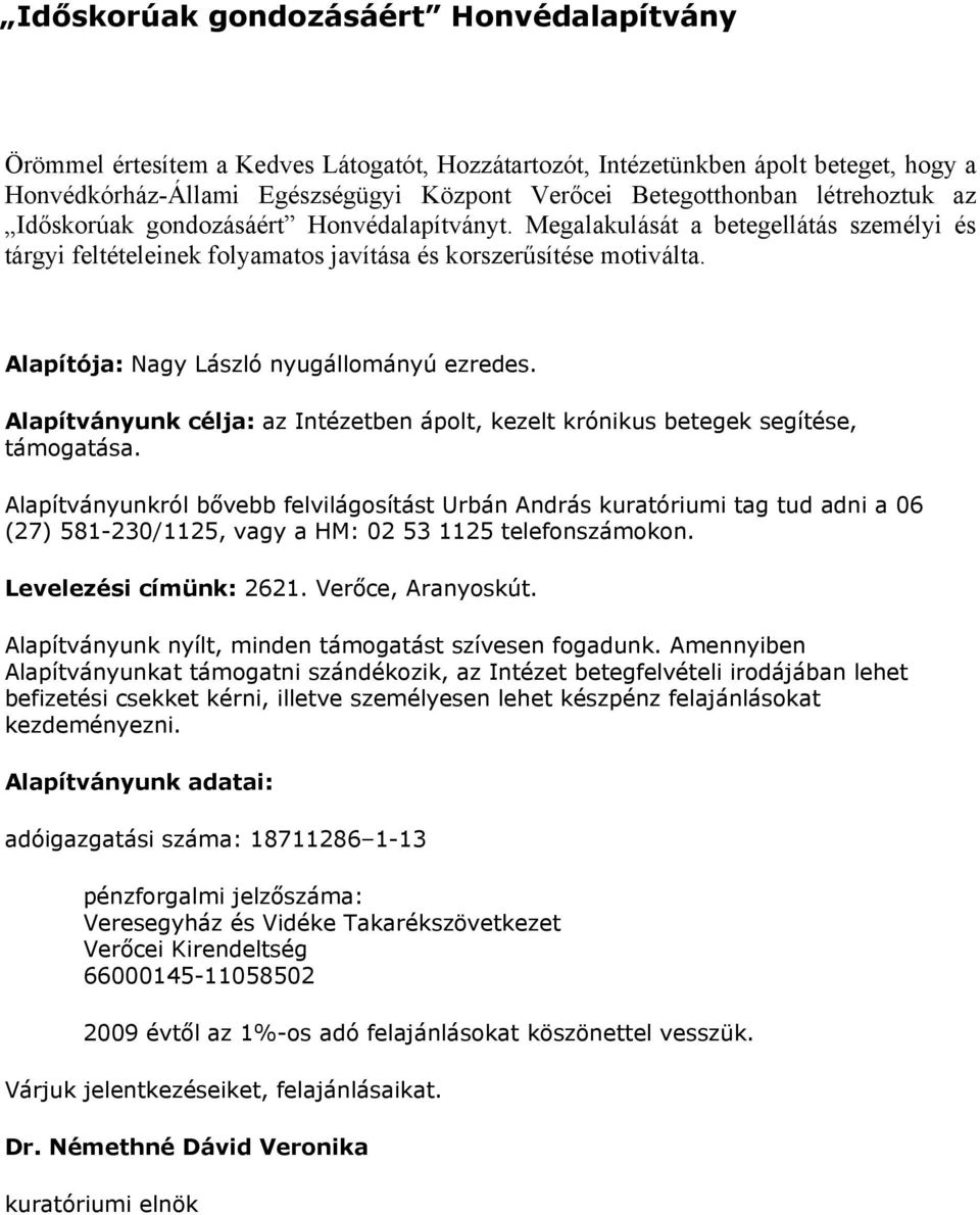 Alapítója: Nagy László nyugállományú ezredes. Alapítványunk célja: az Intézetben ápolt, kezelt krónikus betegek segítése, támogatása.