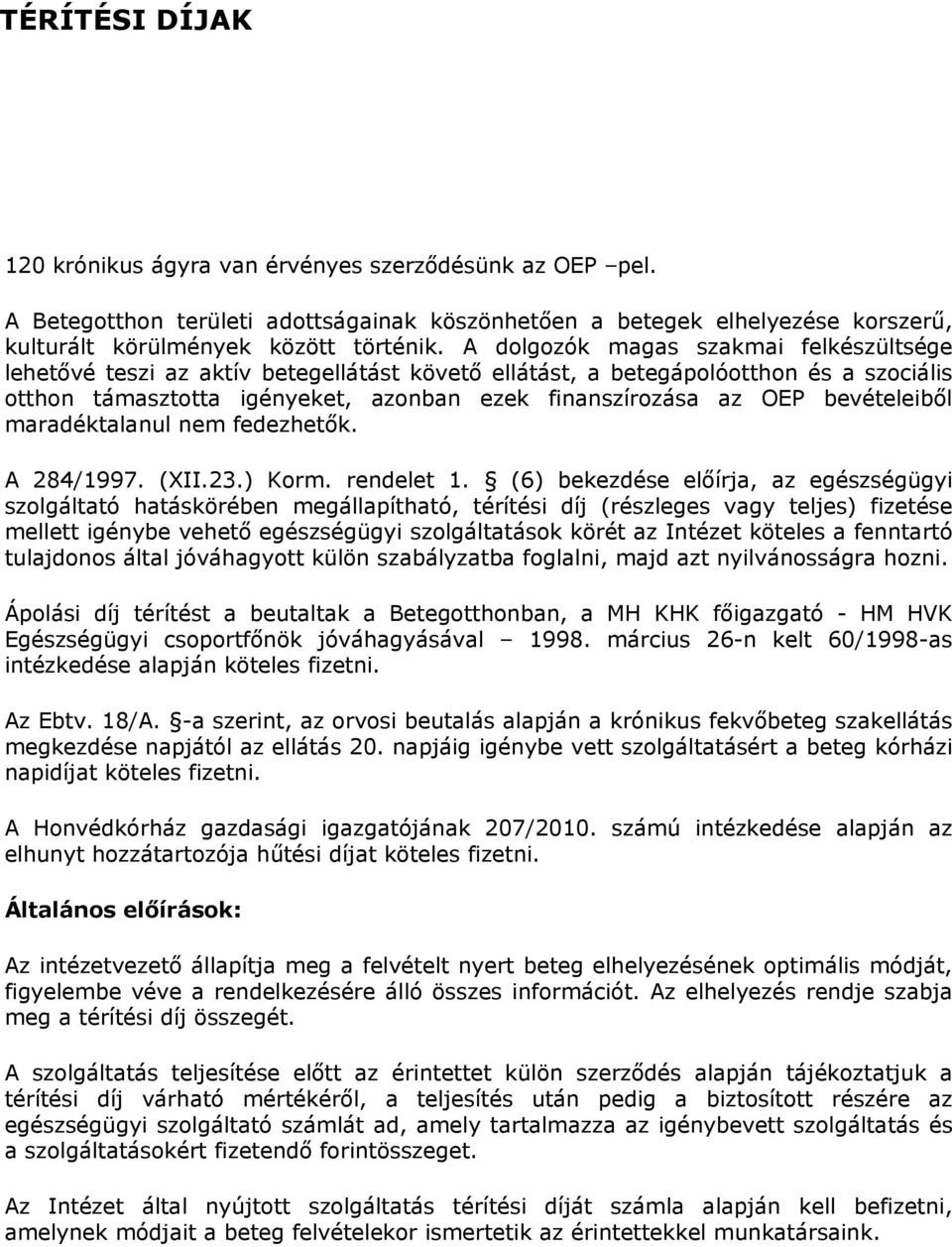 bevételeiből maradéktalanul nem fedezhetők. A 284/1997. (XII.23.) Korm. rendelet 1.