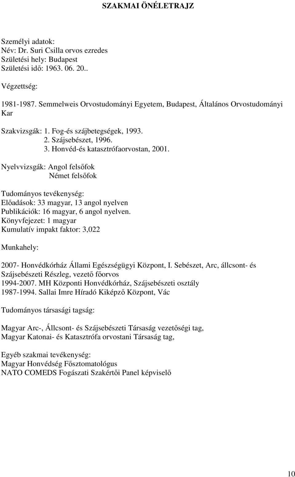 Nyelvvizsgák: Angol felsıfok Német felsıfok Tudományos tevékenység: Elıadások: 33 magyar, 13 angol nyelven Publikációk: 16 magyar, 6 angol nyelven.