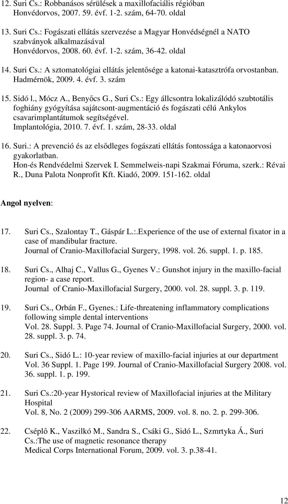 : Egy állcsontra lokalizálódó szubtotális foghiány gyógyítása sajátcsont-augmentáció és fogászati célú Ankylos csavarimplantátumok segítségével. Implantológia, 2010. 7. évf. 1. szám, 28-33. oldal 16.