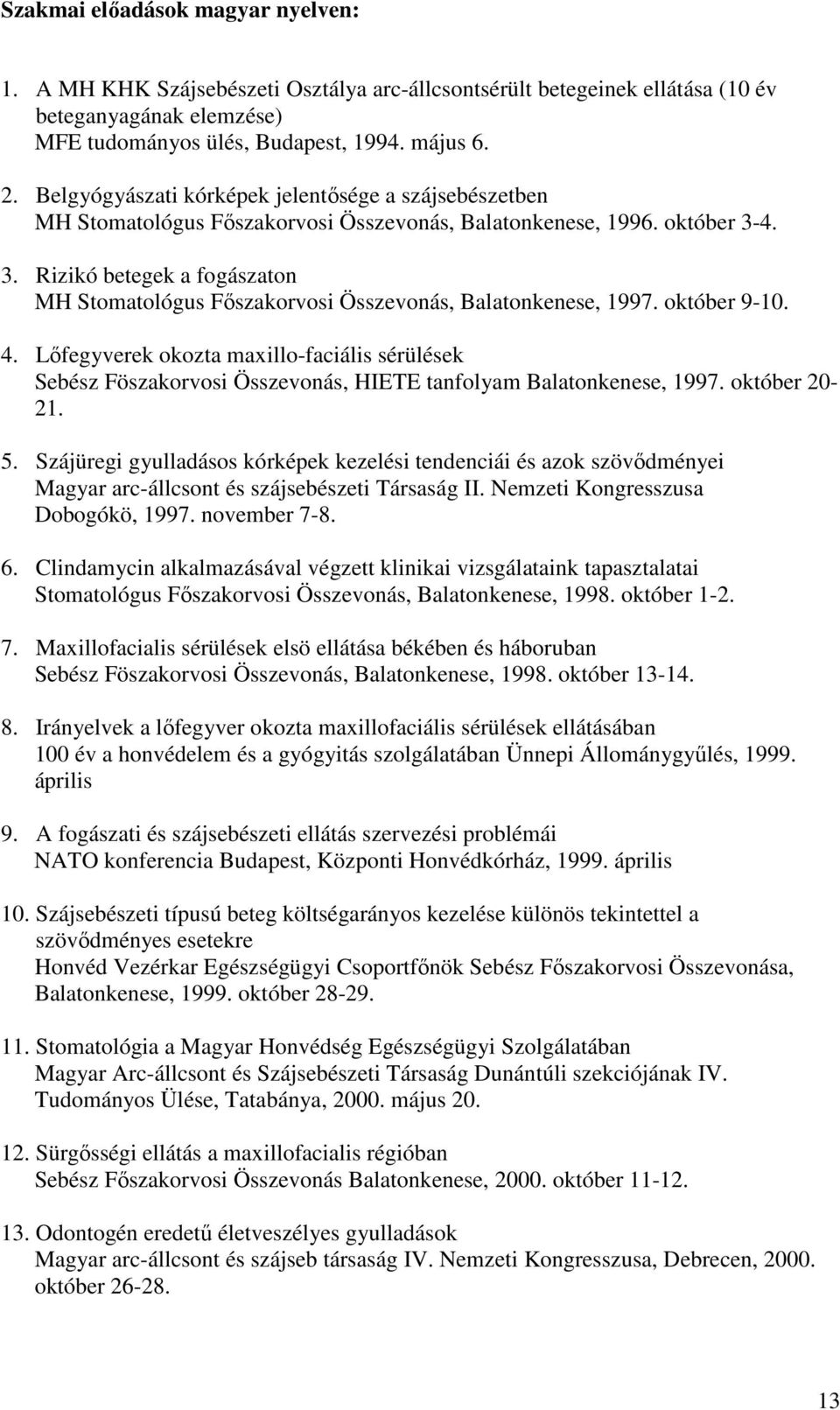 4. 3. Rizikó betegek a fogászaton MH Stomatológus Fıszakorvosi Összevonás, Balatonkenese, 1997. október 9-10. 4.