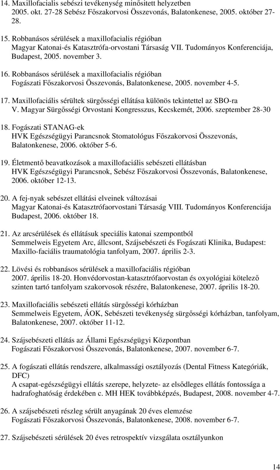 Robbanásos sérülések a maxillofacialis régióban Fogászati Fıszakorvosi Összevonás, Balatonkenese, 2005. november 4-5. 17. Maxillofaciális sérültek sürgısségi ellátása különös tekintettel az SBO-ra V.