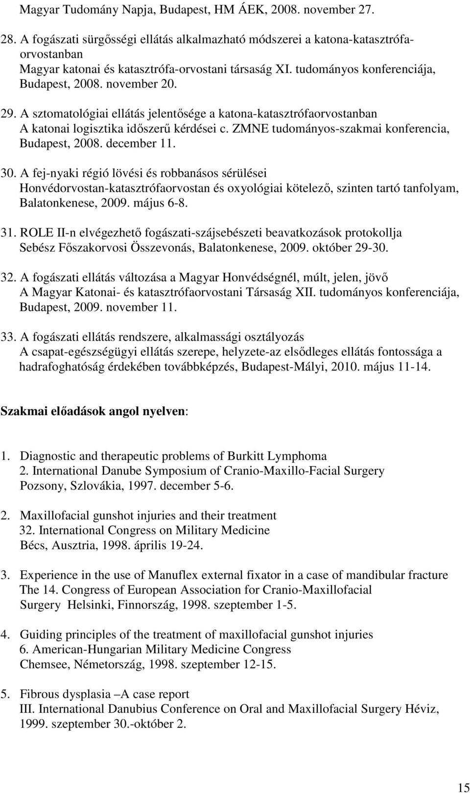 A sztomatológiai ellátás jelentısége a katona-katasztrófaorvostanban A katonai logisztika idıszerő kérdései c. ZMNE tudományos-szakmai konferencia, Budapest, 2008. december 11. 30.