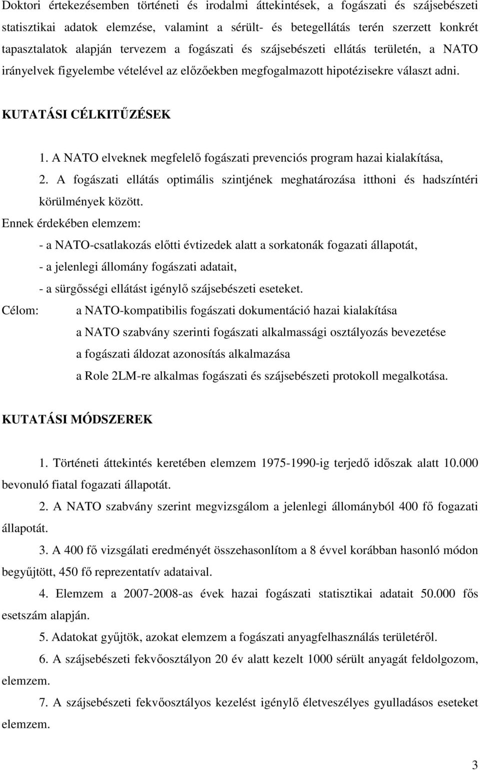 A NATO elveknek megfelelı fogászati prevenciós program hazai kialakítása, 2. A fogászati ellátás optimális szintjének meghatározása itthoni és hadszíntéri körülmények között.