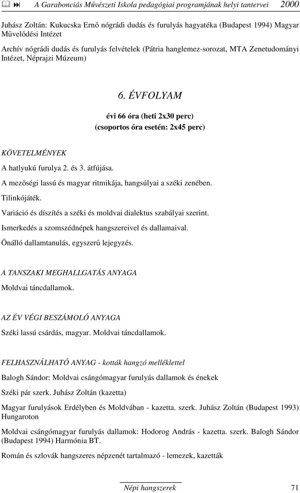 Variáció és díszítés a széki és moldvai dialektus szabályai szerint. Ismerkedés a szomszédnépek hangszereivel és dallamaival. Önálló dallamtanulás, egyszerő lejegyzés. Moldvai táncdallamok.