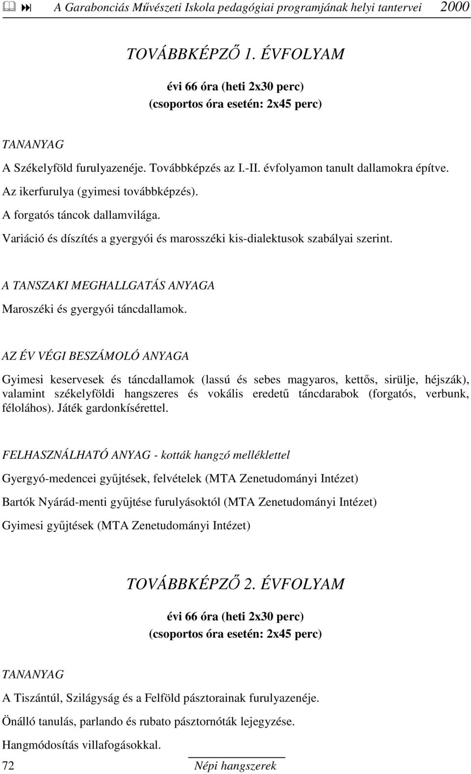 Gyimesi keservesek és táncdallamok (lassú és sebes magyaros, kettıs, sirülje, héjszák), valamint székelyföldi hangszeres és vokális eredető táncdarabok (forgatós, verbunk, féloláhos).