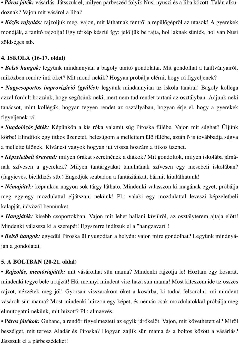 Egy térkép készül így: jelöljük be rajta, hol laknak süniék, hol van Nusi zöldséges stb. 4. ISKOLA (16-17. oldal) Belsõ hangok: legyünk mindannyian a bagoly tanító gondolatai.