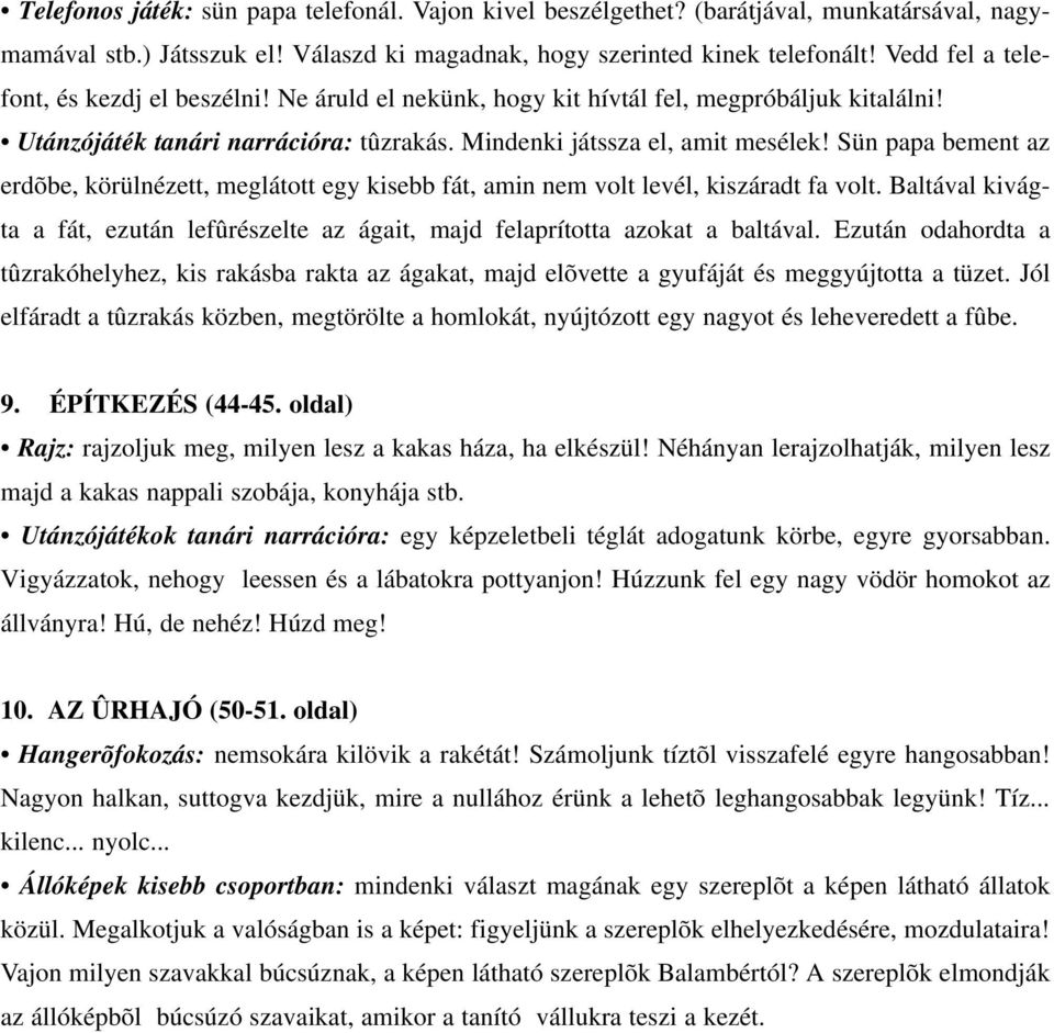 Sün papa bement az erdõbe, körülnézett, meglátott egy kisebb fát, amin nem volt levél, kiszáradt fa volt. Baltával kivágta a fát, ezután lefûrészelte az ágait, majd felaprította azokat a baltával.