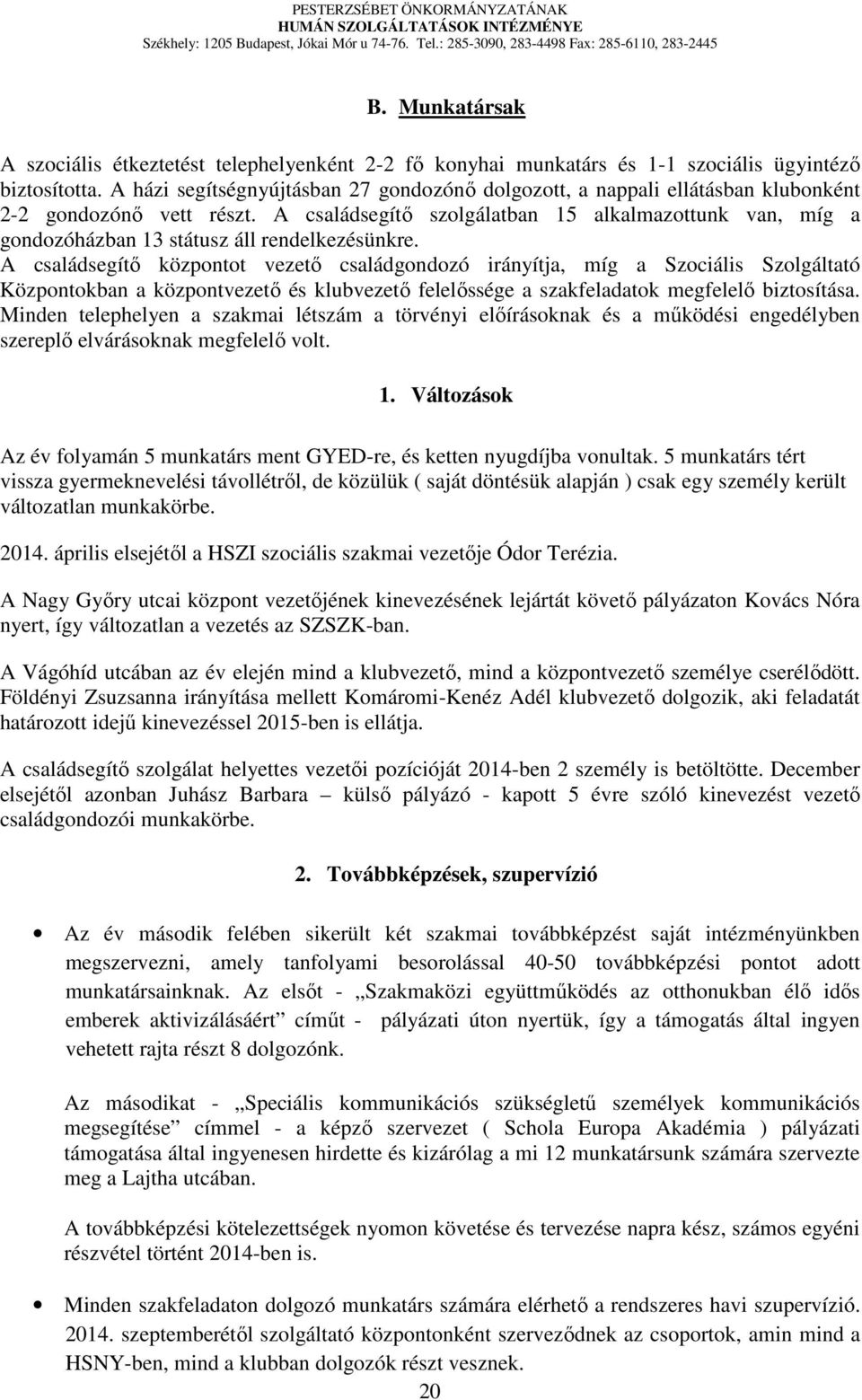 A családsegítő szolgálatban 15 alkalmazottunk van, míg a gondozóházban 13 státusz áll rendelkezésünkre.